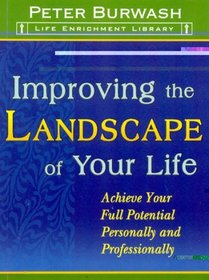 Improving the Landscape of Your Life: Achieve Your Full Potential Personally and Professionally (Life Enrichment Library)