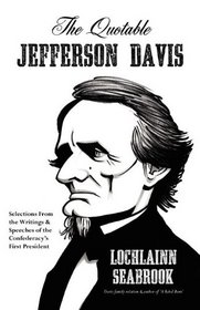 The Quotable Jefferson Davis: Selections From the Writings and Speeches of the Confederacy's First President