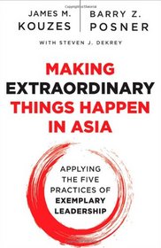 Making Extraordinary Things Happen in Asia: Applying The Five Practices of Exemplary Leadership