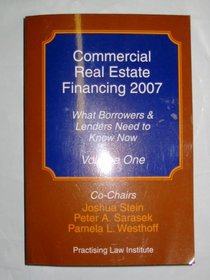 Commercial Real Estate Financing 2007: What Borrowers & Lenders Need to Know Now (Volume One)