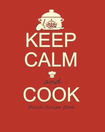 Blank Recipe Book: Recipe Journal ( Gifts for Foodies / Cooks / Chefs / Cooking ) [ Softback * Large Notebook * 100 Spacious Record Pages * Keep Calm ... ? Specialist Composition Books for Cookery)