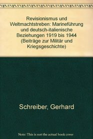 Revisionismus und Weltmachtstreben: Marinefuhrung u. dt.-ital. Beziehungen 1919-1944 (Beitrage zur Militar- und Kriegsgeschichte) (German Edition)