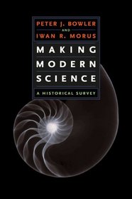 Making Modern Science : A Historical Survey