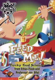 Feed Me! Funky Food Science From Ethan Flask and Professor Von Offel