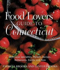 Food Lovers' Guide to Connecticut: Best Local Specialties, Shops, Recipes, Restaurants, Events, Lore, and More