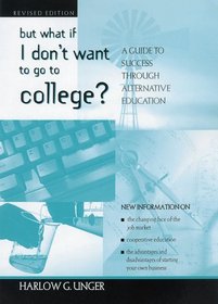 But What If I Don't Want to Go to College?: A Guide to Success Through Alternative Education (But What If I Don't Want to Go to College)