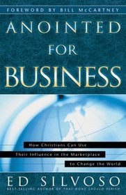 Anointed for Business: How Christians Can Use their Influence in the Marketplace to Change the World