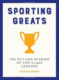 Sporting Greats: The Wit and Wisdom of Top-Class Legends