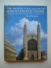 The Architectural History of King's College Chapel and Its Place in the Development of Late Gothic Architecture in England and France
