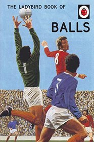 The Ladybird Book of Balls (Ladybird for Grown-Ups)