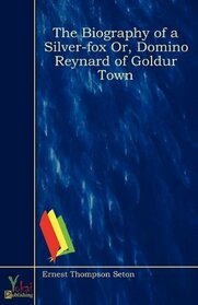 The Biography of a Silver-Fox Or, Domino Reynard of Goldur Town