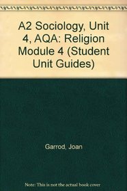 A2 Sociology, Unit 4, AQA: Religion Module 4 (Student Unit Guides)