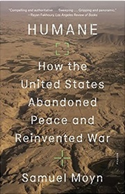 Humane: How the United States Abandoned Peace and Reinvented War