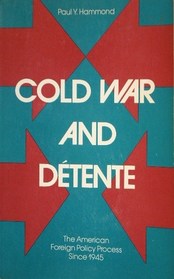 Cold War and Detente: The American Foreign Policy Process Since 1945