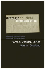 Strategic Political Communication: Rethinking Social Influence, Persuasion, and Propaganda (Communication, Media, and Politics)