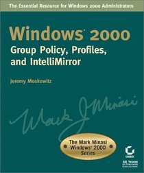 Windows 2000: Group Policy, Profiles, and IntelliMirror (The Mark Minasi Windows 2000 Series)