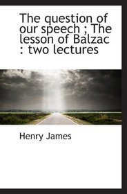 The question of our speech ; The lesson of Balzac : two lectures