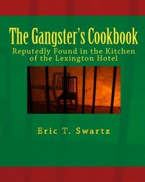 The Gangster's Cookbook: Reputedly Found in the Kitchen of the Lexington Hotel (Volume 1)