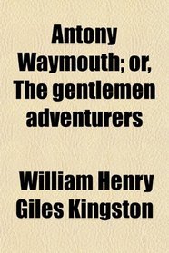 Antony Waymouth; or, The gentlemen adventurers