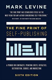 The Fine Print of Self-Publishing: A Primer on Contracts, Printing Costs, Royalties, Distribution, Ebooks, and Marketing