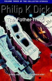 The Father-Thing (Collected Short Stories of Philip K. Dick, Vol 3)