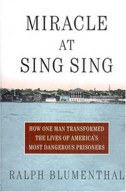 Miracle at Sing Sing : How One Man Transformed the Lives of America's Most Dangerous Prisoners