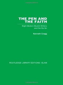 The Pen and the Faith: Eight Modern Muslim Writers and the Qur'an (Routledge Library Editions: Islam) (Volume 4)