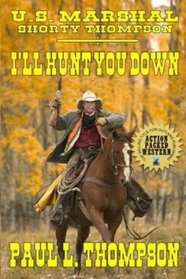 U.S. Marshal Shorty Thompson - I'll Hunt You Down: Tales of the Old West Book 52