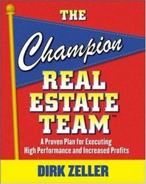 The Champion Real Estate Team: A Proven Plan for Executing High Performance and Increasing Profits