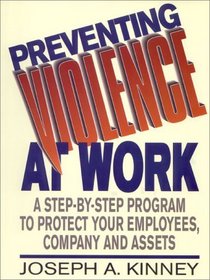 Preventing Violence at Work: A Step-By-Step Program to Protect Your Employees, Company and Assets