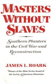 Masters Without Slaves: Southern Planters in the Civil War and Reconstruction