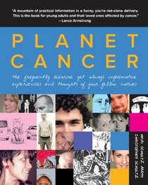 Planet Cancer: The Frequently Bizarre Yet Always Informative Experiences and Thoughts of Your Fellow Natives