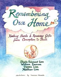 Remembering Our Home: Healing Hurts  Receiving Gifts from Conception to Birth