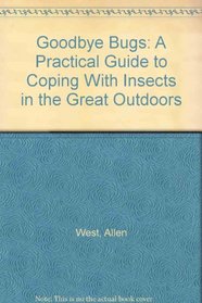 Goodbye Bugs: A Practical Guide to Coping With Insects in the Great Outdoors