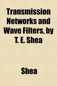 Transmission Networks and Wave Filters, by T. E. Shea