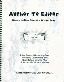 Author to Editor: Query Letter Secrets of the Pros (Actual contract-generating book proposals, cover letters, and query letters from the files of successful children's book authors)