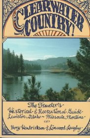 Clearwater Country!: The Traveler's Historical and Recreational Guide : Lewiston, Idaho-Missoula, Montana