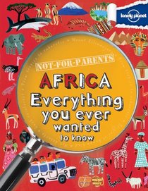 Lonely Planet Not For Parents Africa: Everything you ever wanted to know