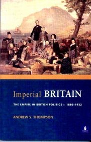 Imperial Britian: The Empire in British Politics, c. 1880-1932