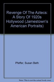 Revenge Of The Aztecs: A Story Of 1920s Hollywood (Jamestown's American Portraits)
