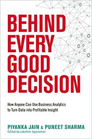 Behind Every Good Decision: How Anyone Can Use Business Analytics to Turn Data into Profitable Insight