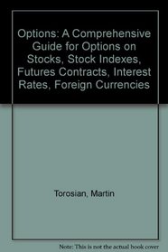 Options: A Comprehensive Guide for Options on Stocks, Stock Indexes, Futures Contracts, Interest Rates, Foreign Currencies