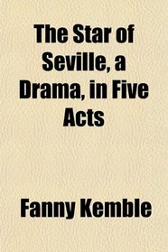 The Star of Seville, a Drama, in Five Acts