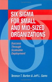 Six Sigma for Small and Mid-Sized Organizations: Success Through Scaleable Deployment