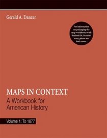 Maps in Context : A Workbook for American History, Volume 1: To 1877