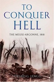 To Conquer Hell: The Meuse-Argonne, 1918