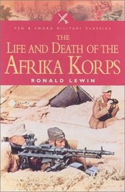 LIFE AND DEATH OF THE AFRIKA KORPS (Pen & Sword Military Classics)