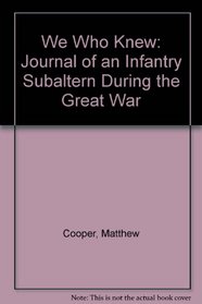 We Who Knew: Journal of an Infantry Subaltern During the Great War