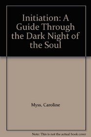 Initiation: A Guide Through the Dark Night of the Soul