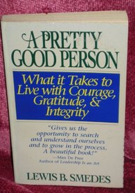 A Pretty Good Person: What It Takes to Live With Courage, Gratitude, & Integrity or When Pretty Good Is As Good As You Can Be